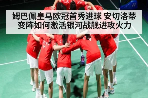 姆巴佩皇马欧冠首秀进球 安切洛蒂变阵如何激活银河战舰进攻火力